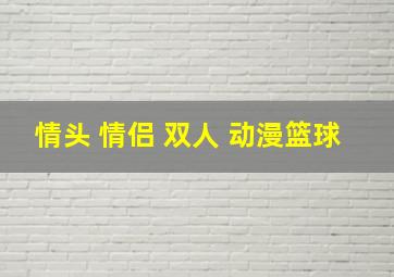 情头 情侣 双人 动漫篮球